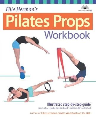 Ellie Herman's Pilates Props Workbook: Illustrated Step-By-Step Guide by Herman, Ellie