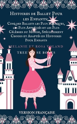 Histoires de Ballet Pour les Enfants: Cinq des Ballets les Plus Magiques, les Plus Appréciés et les Plus Célèbres... by Voland, Rosa