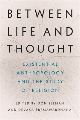 Between Life and Thought: Existential Anthropology and the Study of Religion by Seeman, Don