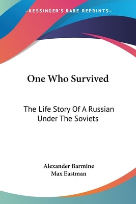 One Who Survived: The Life Story Of A Russian Under The Soviets by Barmine, Alexander