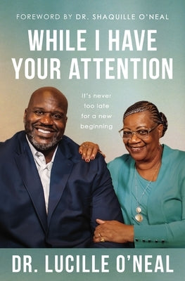 While I Have Your Attention: It's Never Too Late for a New Beginning by O'Neal, Lucille