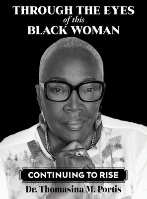 Through the Eyes of this Black Woman: Continuing to Rise by Portis, Thomasina M.