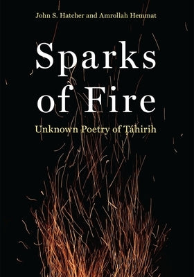 Sparks of Fire: Unknown Poetry of Tahirih by Hatcher, John S.