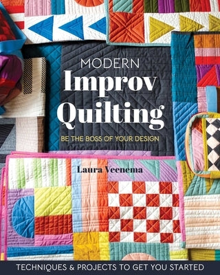 Modern Improv Quilting: Be the Boss of Your Design; Techniques & Projects to Get You Started by Veenema, Laura