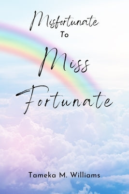 Misfortunate to Miss Fortunate by Williams, Tameka M.