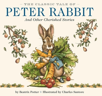 The Classic Tale of Peter Rabbit Hardcover: The Classic Edition by Acclaimed Illustrator, Charles Santore by Potter, Beatrix