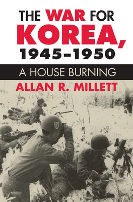 The War for Korea, 1945-1950: A House Burning by Millett, Allan R.