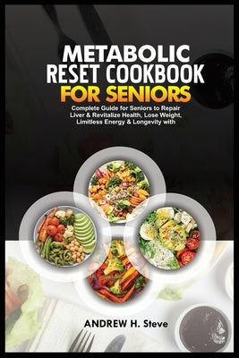 Metabolic Reset Cookbook for Seniors: Complete Guide for Seniors to Repair Liver & Revitalize Health, Lose Weight, Limitless Energy & Longevity with D by Steve, Andrew Hanoun