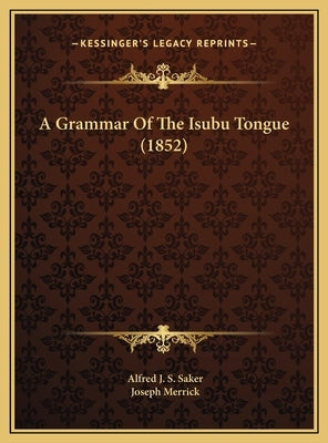 A Grammar Of The Isubu Tongue (1852) by Saker, Alfred J. S.