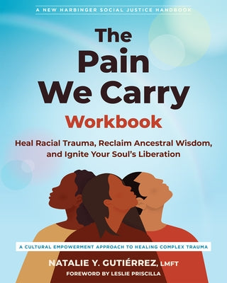The Pain We Carry Workbook: Heal Racial Trauma, Reclaim Ancestral Wisdom, and Ignite Your Soul's Liberation by Guti?rrez, Natalie Y.