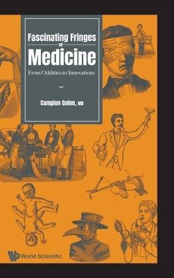 Fascinating Fringes of Medicine: From Oddities to Innovations by Quinn, Campion