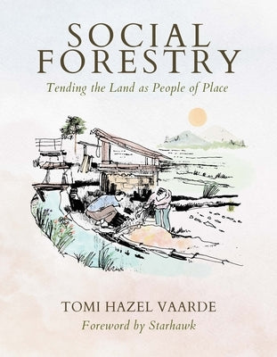 Social Forestry: Tending the Land as People of Place by Vaarde, Tomi Hazel