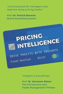Pricing Intelligence: How To Drive Profits by Understanding Customers by Buckler, Frank