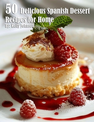 50 Delicious Spanish Dessert Recipes for Home by Johnson, Kelly