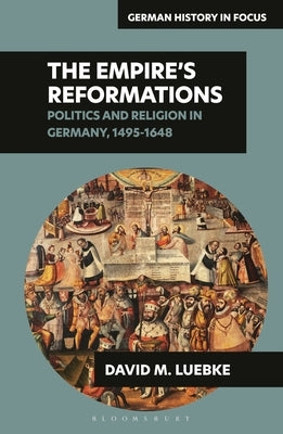 The Empire's Reformations: Politics and Religion in Germany, 1495-1648 by Luebke, David M.