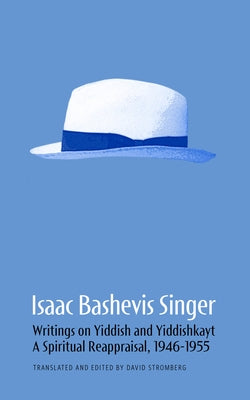 Isaac Bashevis Singer: Writings on Yiddish and Yiddishkayt: A Spiritual Reappraisal, 1946-1955 Volume 2 by Stromberg, David