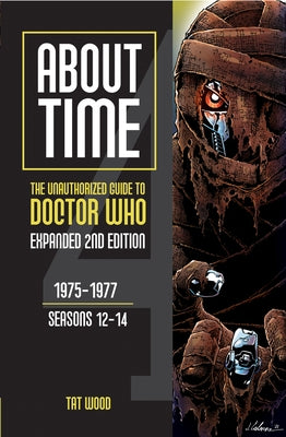 About Time 4: The Unauthorized Guide to Doctor Who (Seasons 12 to 14) [Second Edition]: Volume 1 by Wood, Tat