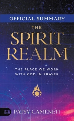 The Official Summary of The Spirit Realm: The Place We Work with God in Prayer by Cameneti, Patsy