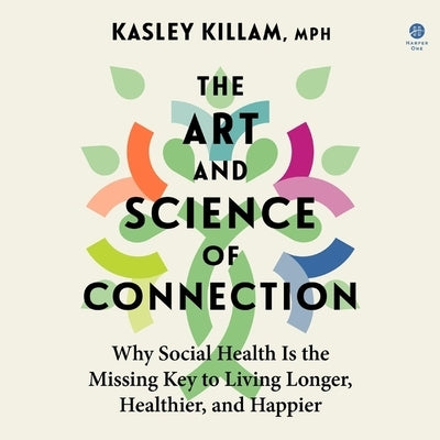 The Art and Science of Connection: Why Social Health Is the Missing Key to Living Longer, Healthier, and Happier by Killam, Kasley