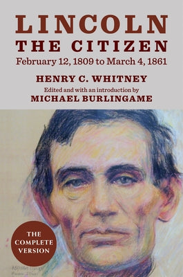 Lincoln the Citizen, February 12, 1809 to March 4, 1861: The Complete Version by Whitney, Henry C.