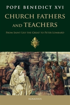 Church Fathers and Teachers: From Leo the Great to Peter Lombard by Benedict XVI, Pope