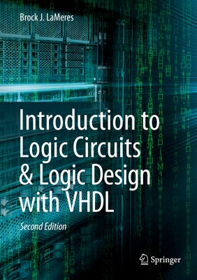 Introduction to Logic Circuits & Logic Design with VHDL by Lameres, Brock J.