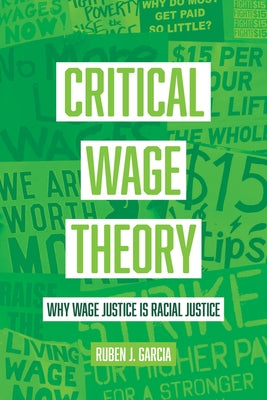 Critical Wage Theory: Why Wage Justice Is Racial Justice by Garcia, Ruben J.