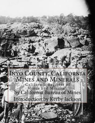 Inyo County, California Mines and Minerals: California Register of Mines and Minerals by Jackson, Kerby