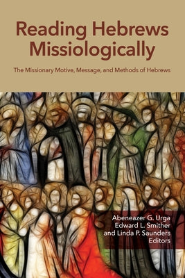 Reading Hebrews Missiologically: The Missionary Motive, Message, and Methods of Hebrews by Urga, Abeneazer G.