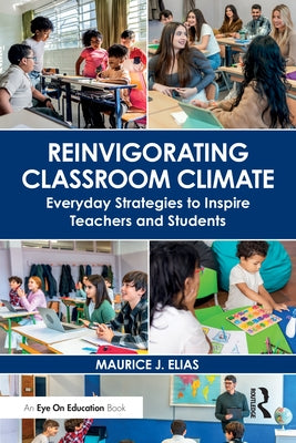 Reinvigorating Classroom Climate: Everyday Strategies to Inspire Teachers and Students by Elias, Maurice J.