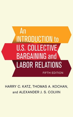 An Introduction to U.S. Collective Bargaining and Labor Relations by Katz, Harry C.