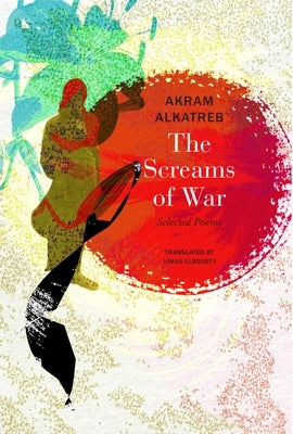 The Screams of War: Selected Poems by Alkatreb, Akram