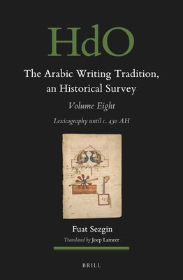 The Arabic Writing Tradition, an Historical Survey, Volume 8: Lexicography Until C. 430 Ah by Sezgin, Fuat