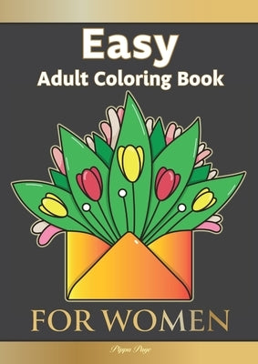 Easy Adult Coloring Book FOR WOMEN: The Perfect Companion For Seniors, Beginners & Anyone Who Enjoys Easy Coloring by Page, Pippa