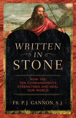 Written in Stone: How the Ten Commandments Strengthen and Heal Our World by Gannon, P. J.