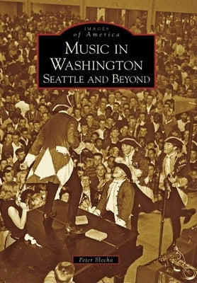 Music in Washington: Seattle and Beyond by Blecha, Peter