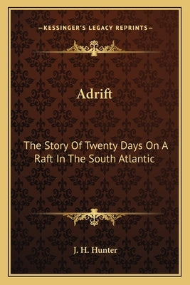 Adrift: The Story Of Twenty Days On A Raft In The South Atlantic by Hunter, J. H.