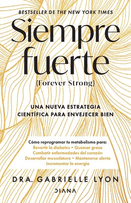 Siempre Fuerte: Trabaja Tu Fuerza, Reprograma Tu Metabolismo Y Mejora La Vitalidad / Forever Strong by Lyon, Gabrielle