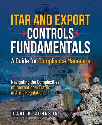 ITAR and Export Controls Fundamentals: A Guide for Compliance Managers by Johnson, Carl B.