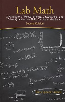 Lab Math: A Handbook of Measurements, Calculations, and Other Quantitative Skills for Use at the Bench, Second Edition by Adams, Dany Spencer