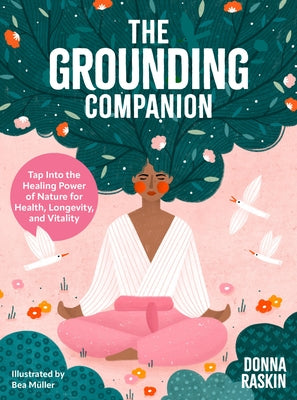 The Grounding Companion: Tap Into the Healing Power of Nature for Health, Longevity, and Vitality by Raskin, Donna