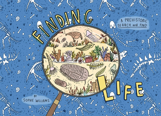 Finding Life: A Prehistoric Search and Find by Williams, Sophie