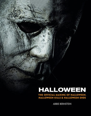 Halloween: The Official Making of Halloween, Halloween Kills and Halloween Ends by Bernstein, Abbie