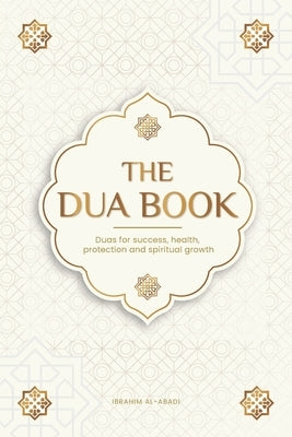 The Dua book for living in accordance with Islam: Authentic prayers of supplication and thanksgiving for all situations in life - Duas for success, he by Way, Islam