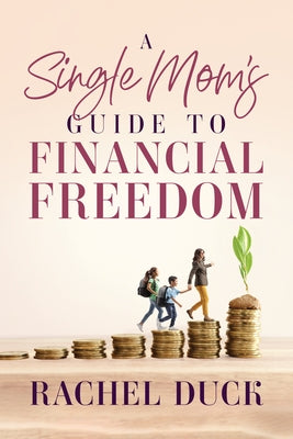 A Single Mom's Guide to Financial Freedom by Duck, Rachel