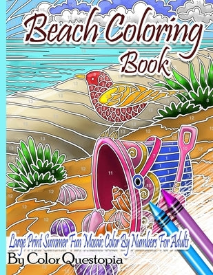 Beach Coloring Book- Large Print Summer Fun Mosaic Color By Numbers For Adults: Ocean Art For Stress Relief and Relaxation by Color Questopia