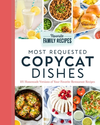 Most Requested Copycat Dishes: 101 Homemade Versions of Your Favorite Restaurant Recipes by Favorite Family Recipes