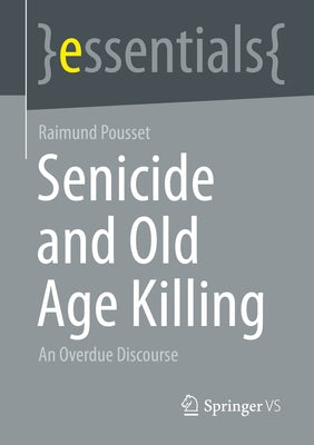 Senicide and Old Age Killing: An Overdue Discourse by Pousset, Raimund