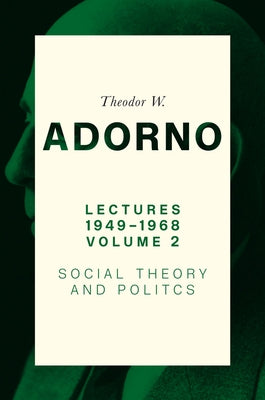 Lectures 1949-1968, Volume 2: Social Theory and Politics by Adorno, Theodor W.