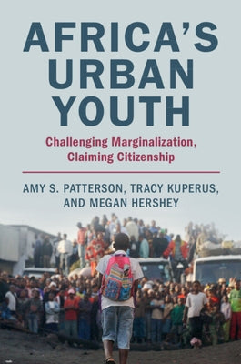 Africa's Urban Youth: Challenging Marginalization, Claiming Citizenship by Patterson, Amy S.